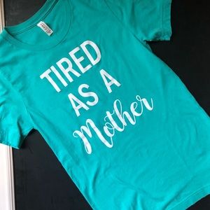 “tired as a mother” T-shirt